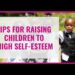 Tips for Raising Children to High Self-Esteem